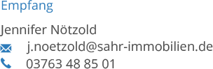 Empfang Jennifer Ntzold 	j.noetzold@sahr-immobilien.de 03763 48 85 01